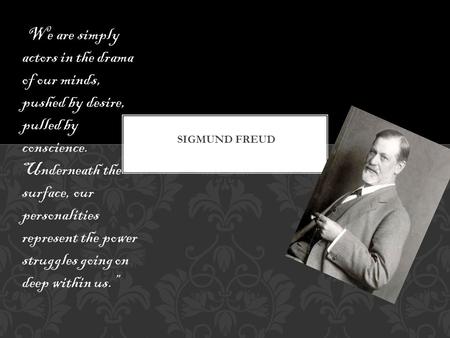 “We are simply actors in the drama of our minds, pushed by desire, pulled by conscience. Underneath the surface, our personalities represent the power.