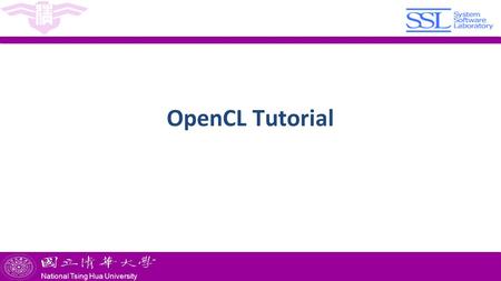 National Tsing Hua University ® copyright OIA National Tsing Hua University OpenCL Tutorial.