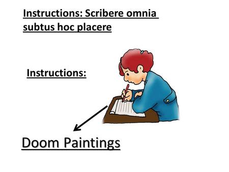 Instructions: Scribere omnia subtus hoc placere Doom Paintings Instructions: