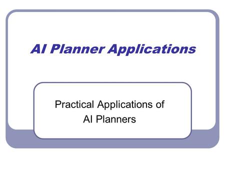 AI Planner Applications Practical Applications of AI Planners.