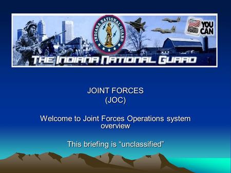 JOINT FORCES (JOC) Welcome to Joint Forces Operations system overview This briefing is “unclassified”