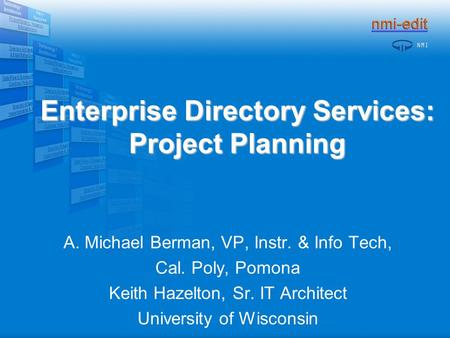 Enterprise Directory Services: Project Planning A. Michael Berman, VP, Instr. & Info Tech, Cal. Poly, Pomona Keith Hazelton, Sr. IT Architect University.