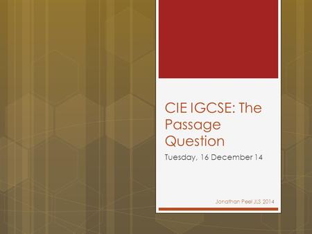 CIE IGCSE: The Passage Question Tuesday, 16 December 14 Jonathan Peel JLS 2014.