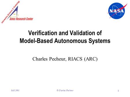 © Charles Pecheur 1 SAS 2001 Verification and Validation of Model-Based Autonomous Systems Charles Pecheur, RIACS (ARC)