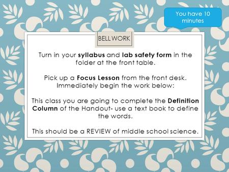 Turn in your syllabus and lab safety form in the folder at the front table. Pick up a Focus Lesson from the front desk. Immediately begin the work below: