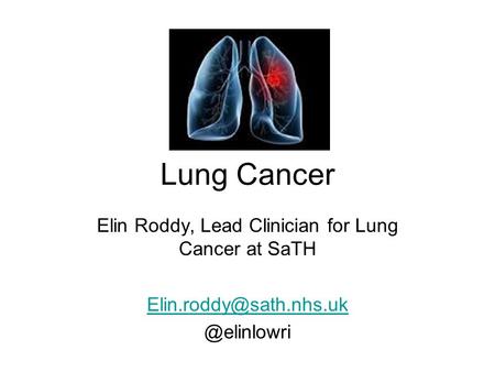 Lung Cancer Elin Roddy, Lead Clinician for Lung Cancer at