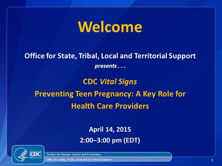 1 Welcome Office for State, Tribal, Local and Territorial Support presents... CDC Vital Signs Preventing Teen Pregnancy: A Key Role for Health Care Providers.