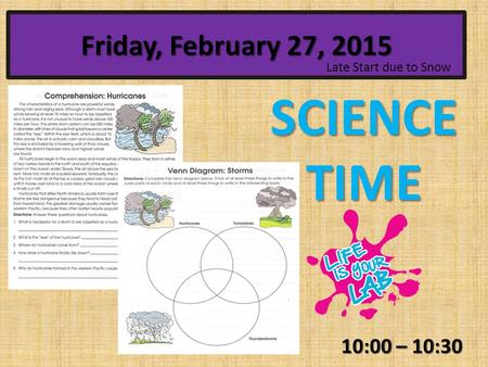 10:00 – 10:30 Friday, February 27, 2015 SCIENCE TIME Late Start due to Snow.