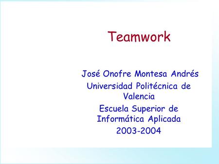 Teamwork José Onofre Montesa Andrés Universidad Politécnica de Valencia Escuela Superior de Informática Aplicada 2003-2004.