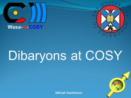 Mikhail Bashkanov Dibaryons at COSY Wasa-at-COSY.