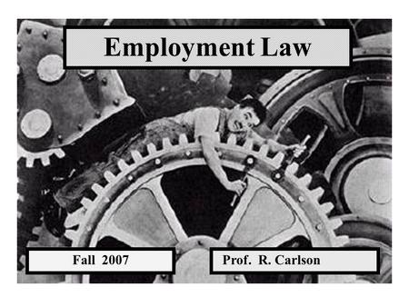 Employment Law Prof. R. CarlsonFall 2007. Introduction Expectations, Reliance and Risk In a Relationship Subject to Change.