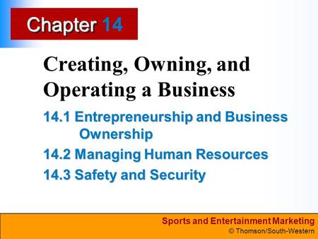 Sports and Entertainment Marketing © Thomson/South-Western ChapterChapter Creating, Owning, and Operating a Business 14.1 Entrepreneurship and Business.