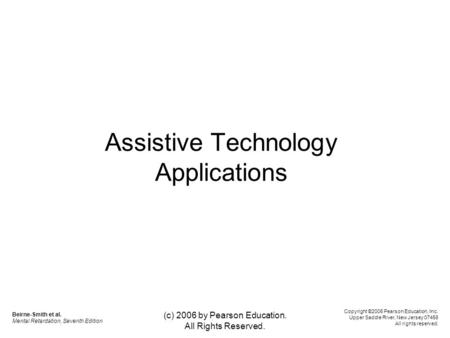 (c) 2006 by Pearson Education. All Rights Reserved. Assistive Technology Applications Beirne-Smith et al. Mental Retardation, Seventh Edition Copyright.