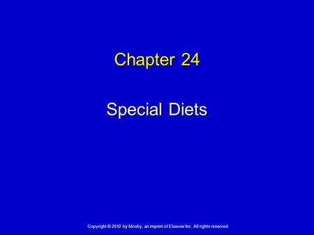 Chapter 24 Special Diets Copyright © 2012 by Mosby, an imprint of Elsevier Inc. All rights reserved.