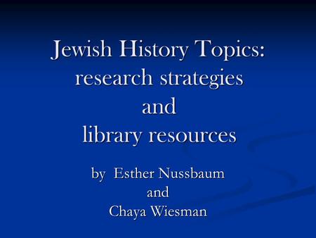 Jewish History Topics: research strategies and library resources by Esther Nussbaum and Chaya Wiesman.