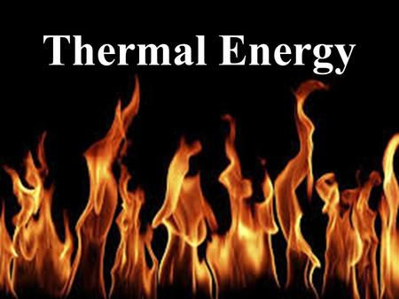 Thermal Energy.