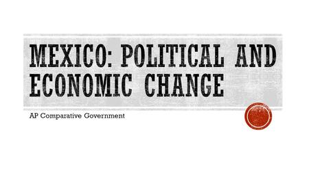 Mexico: Political and Economic Change