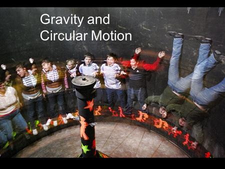 Gravity and Circular Motion. First, The story of Gravity… What do we think we know?