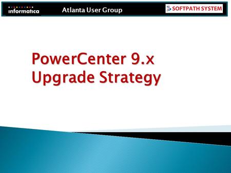 Atlanta User Group PowerCenter 9.x Upgrade Strategy.