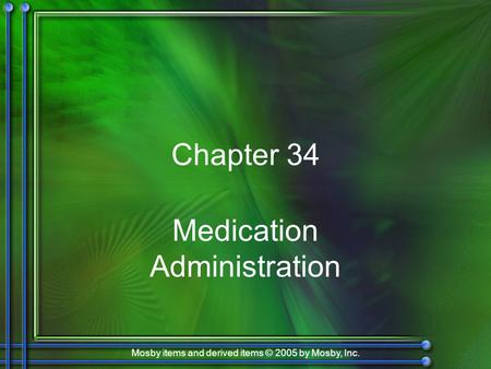 Mosby items and derived items © 2005 by Mosby, Inc. Chapter 34 Medication Administration.