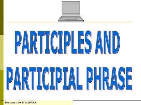 PARTICIPLES AND PARTICIPIAL PHRASE