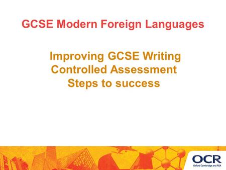 Improving GCSE Writing Controlled Assessment Steps to success GCSE Modern Foreign Languages.