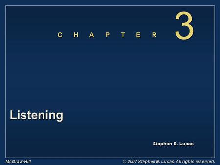 Stephen E. Lucas C H A P T E R McGraw-Hill © 2007 Stephen E. Lucas. All rights reserved. 3 3 Listening.