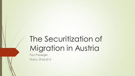 The Securitization of Migration in Austria Paul Ploberger Tihany, 09.05.2015.