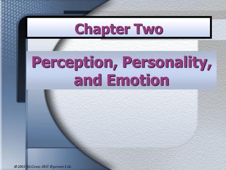  2003 McGraw-Hill Ryerson Ltd. Perception, Personality, and Emotion Chapter Two.