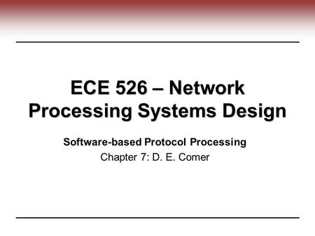 ECE 526 – Network Processing Systems Design Software-based Protocol Processing Chapter 7: D. E. Comer.