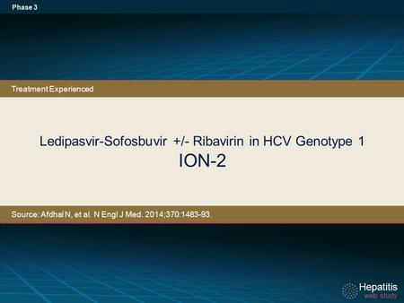 Hepatitis web study Hepatitis web study Ledipasvir-Sofosbuvir +/- Ribavirin in HCV Genotype 1 ION-2 Phase 3 Treatment Experienced Source: Afdhal N, et.