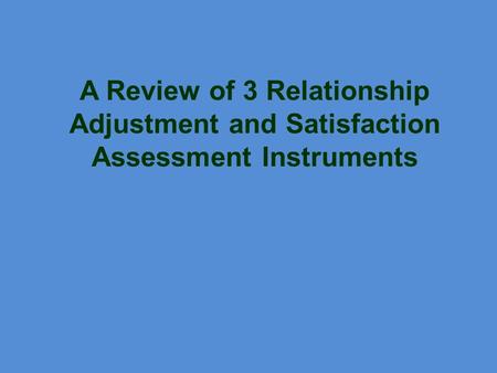 A Review of 3 Relationship Adjustment and Satisfaction Assessment Instruments.