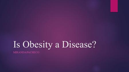 Is Obesity a Disease? Miranda Pacheco.