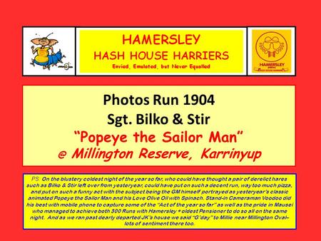 Photo Album Photos Run 1904 Sgt. Bilko & Stir “Popeye the Sailor Millington Reserve, Karrinyup PS: On the blustery coldest night of the year so.