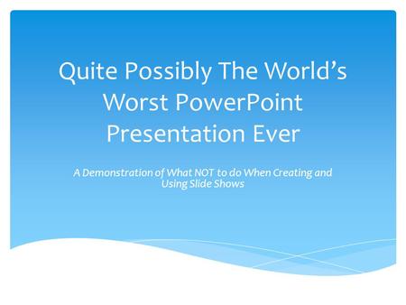 Quite Possibly The World’s Worst PowerPoint Presentation Ever