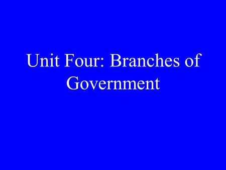 Unit Four: Branches of Government