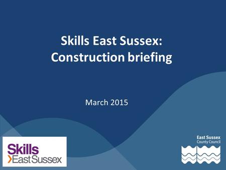 Skills East Sussex: Construction briefing March 2015.