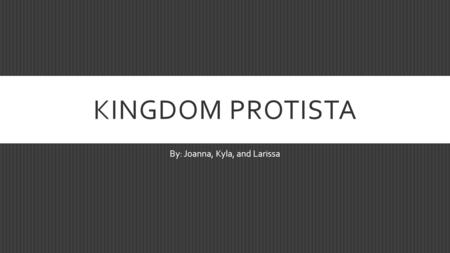 KINGDOM PROTISTA By: Joanna, Kyla, and Larissa. WHAT IS A PROTIST?  Single or multiple cell eukaryotic organisms with an enclosed nucleus that cannot.