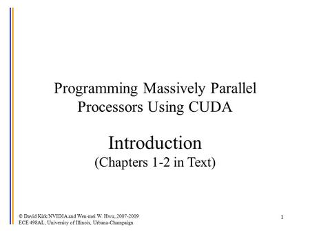 © David Kirk/NVIDIA and Wen-mei W. Hwu, 2007-2009 ECE 498AL, University of Illinois, Urbana-Champaign 1 Programming Massively Parallel Processors Using.