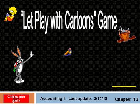 Chapter 13 Accounting 1: Last update: 3/15/15 Click to start game.