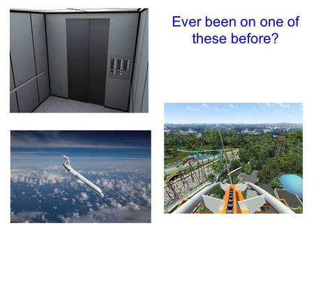 Ever been on one of these before?. Weightlessness - the absence of (without) weight -a.k.a - free falling, zero gravity, and microgravity.