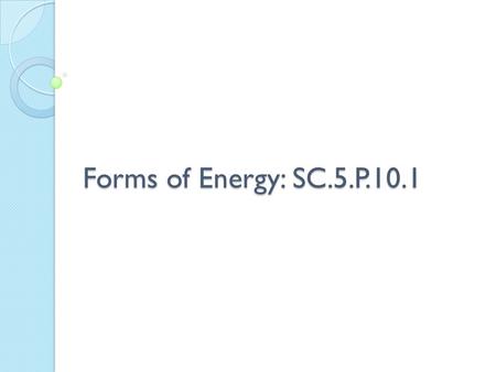 Forms of Energy: SC.5.P.10.1.