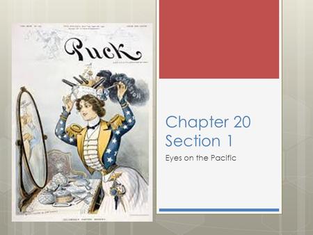 Chapter 20 Section 1 Eyes on the Pacific.