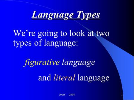 Joyet 20041 Language Types We’re going to look at two types of language: figurative language and literal language.