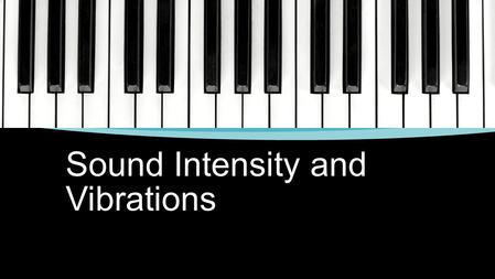 Sound Intensity and Vibrations. Sound Intensity ▪Rate that energy flows through a given area – Intensity = (ΔE/Δt)= P. area Intensity is Power ÷ area.