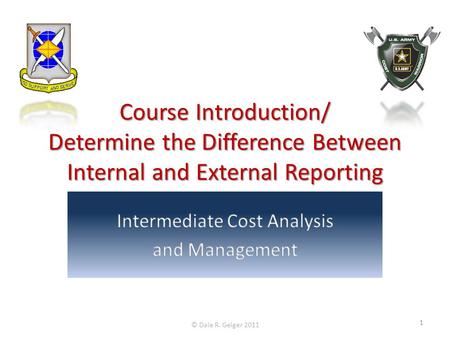 Course Introduction/ Determine the Difference Between Internal and External Reporting © Dale R. Geiger 2011 1.