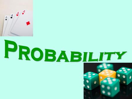 Probability The likelihood that an event will occur. A number from 0 to 1 As a percent from 0% to 100%