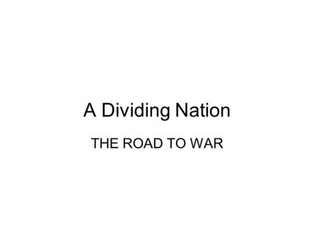 A Dividing Nation THE ROAD TO WAR. I believe this Government cannot endure, permanently half slave and half free. I do not expect the Union to be dissolved.