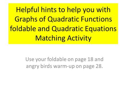 Use your foldable on page 18 and angry birds warm-up on page 28.