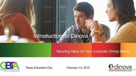 Introduction to Dinova Securing Value for Your Corporate Dining Spend Texas Education DayFebruary 13, 2015 Texas Education Day.